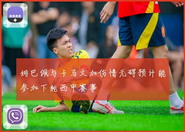 姆巴佩与卡马文加伤情无碍预计能参加下轮西甲赛事