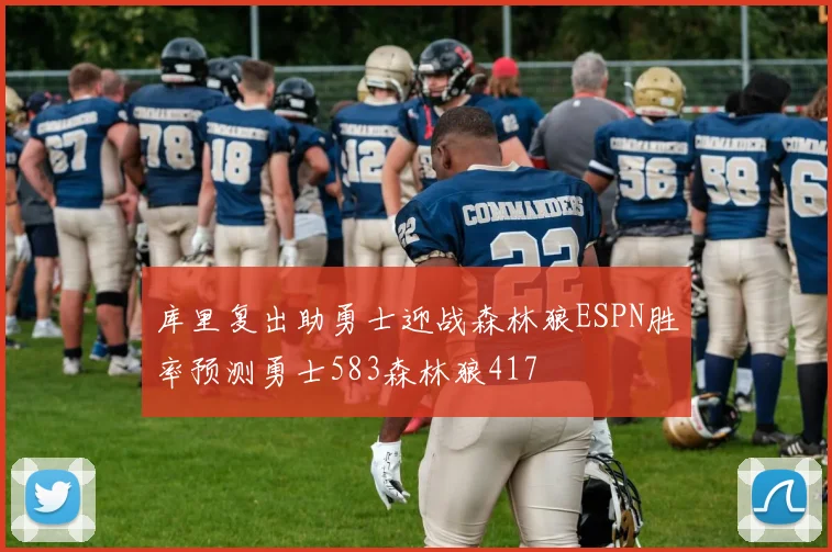 库里复出助勇士迎战森林狼ESPN胜率预测勇士583森林狼417