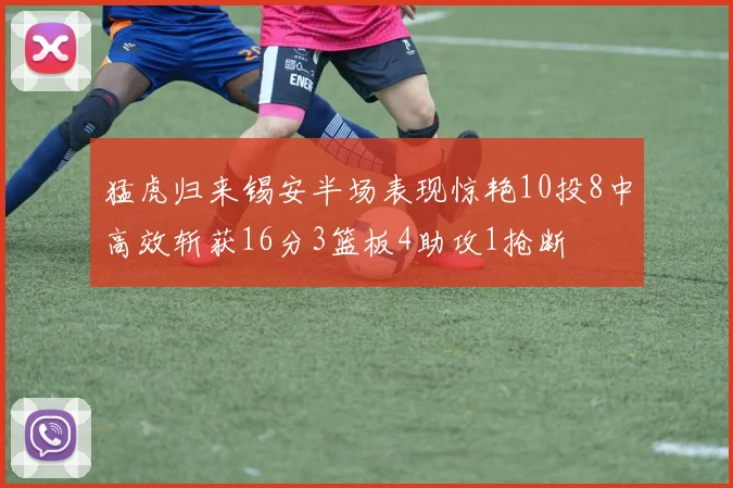 猛虎归来锡安半场表现惊艳10投8中高效斩获16分3篮板4助攻1抢断