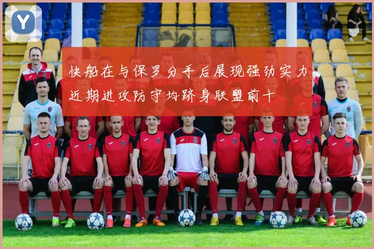 快船在与保罗分手后展现强劲实力近期进攻防守均跻身联盟前十