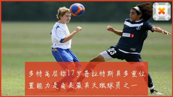 多特高层称17岁普拉特斯具多重位置能力是南美最具天赋球员之一
